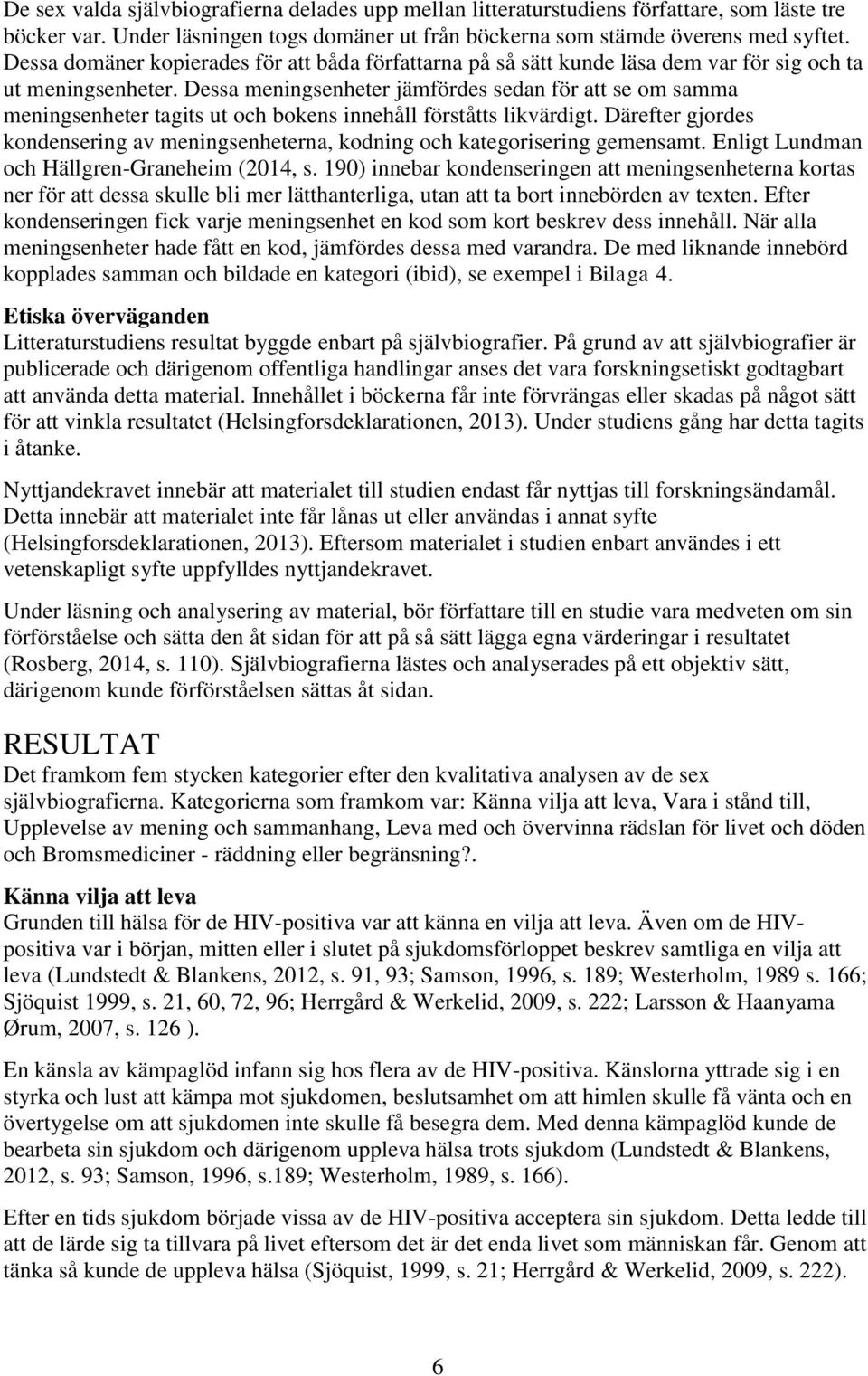 Dessa meningsenheter jämfördes sedan för att se om samma meningsenheter tagits ut och bokens innehåll förståtts likvärdigt.