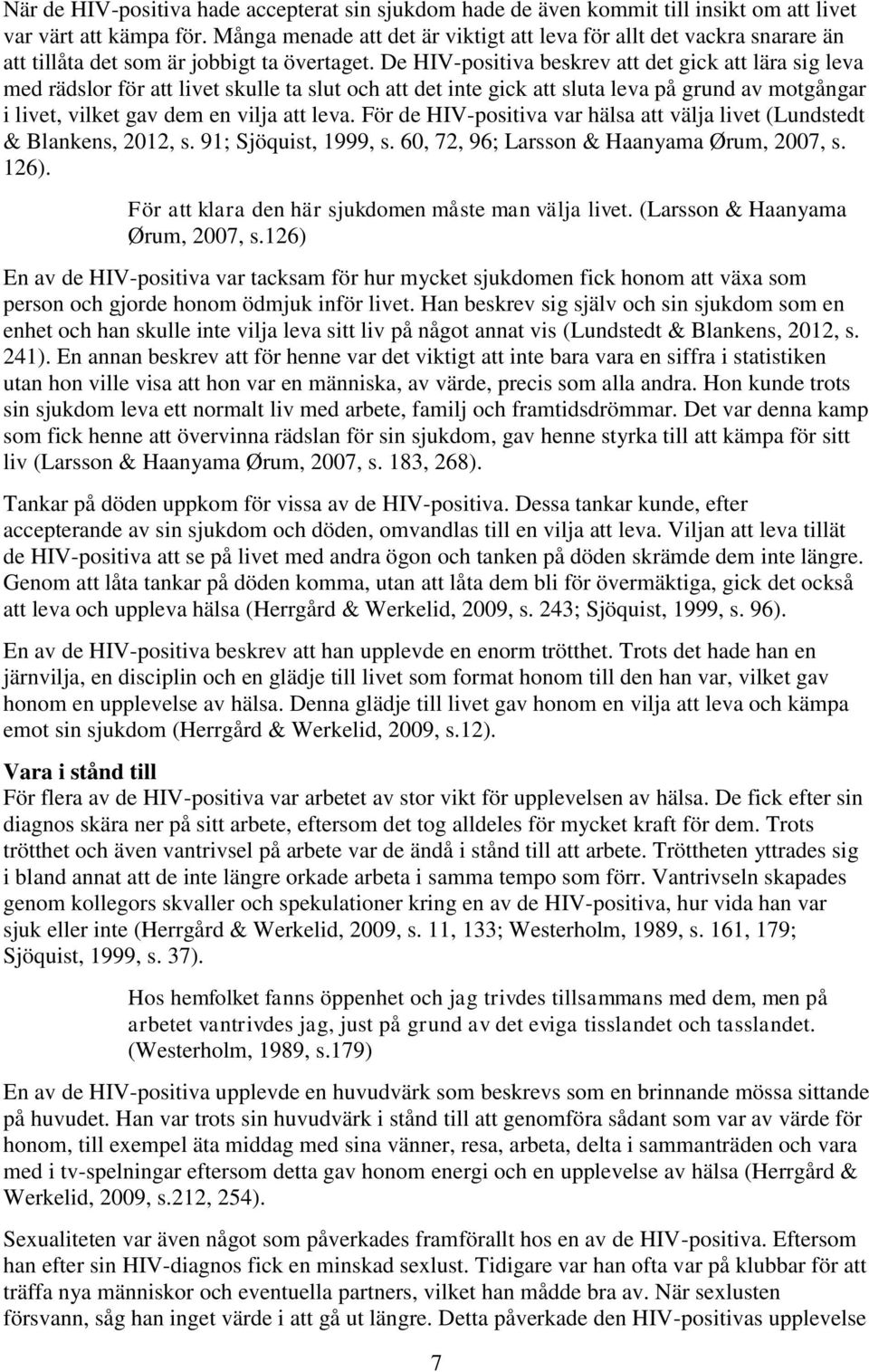 De HIV-positiva beskrev att det gick att lära sig leva med rädslor för att livet skulle ta slut och att det inte gick att sluta leva på grund av motgångar i livet, vilket gav dem en vilja att leva.