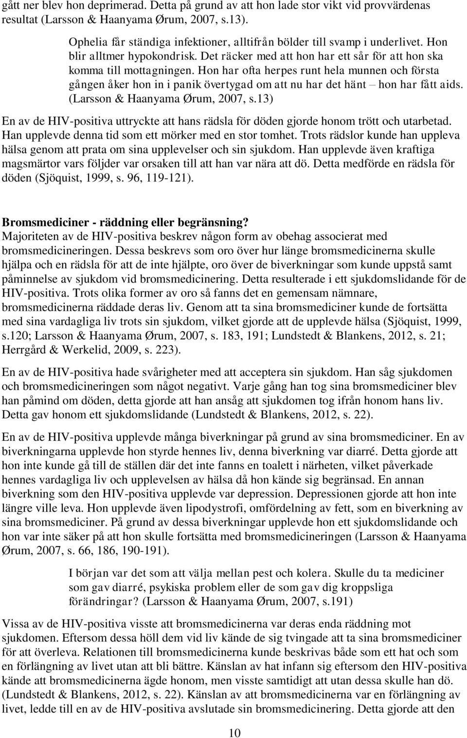 Hon har ofta herpes runt hela munnen och första gången åker hon in i panik övertygad om att nu har det hänt hon har fått aids. (Larsson & Haanyama Ørum, 2007, s.