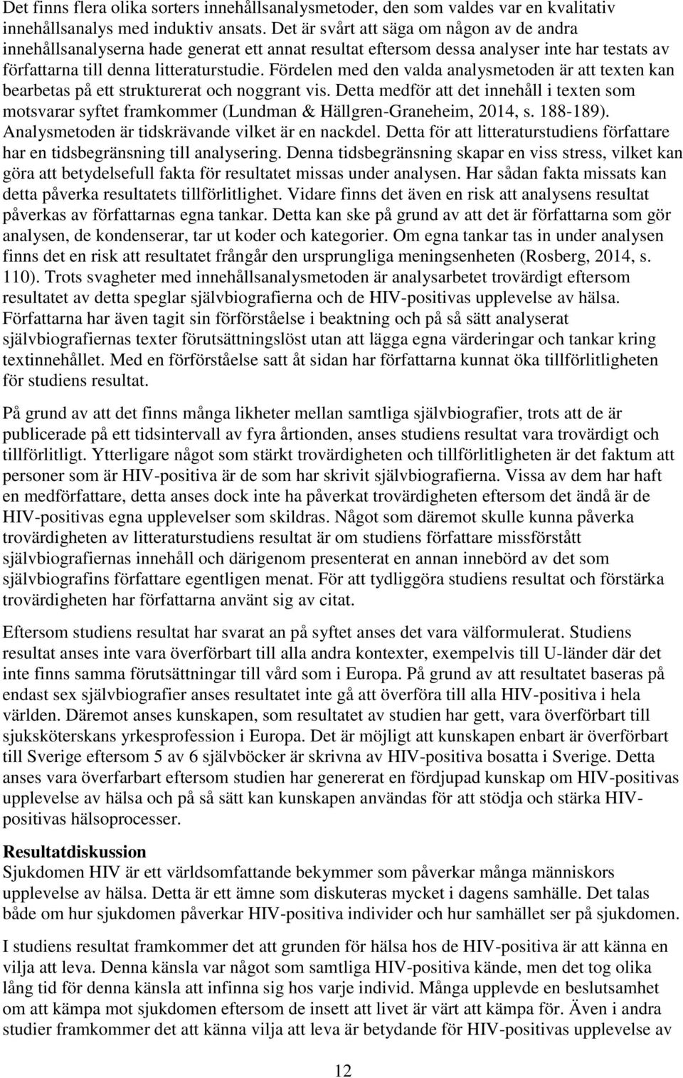 Fördelen med den valda analysmetoden är att texten kan bearbetas på ett strukturerat och noggrant vis.