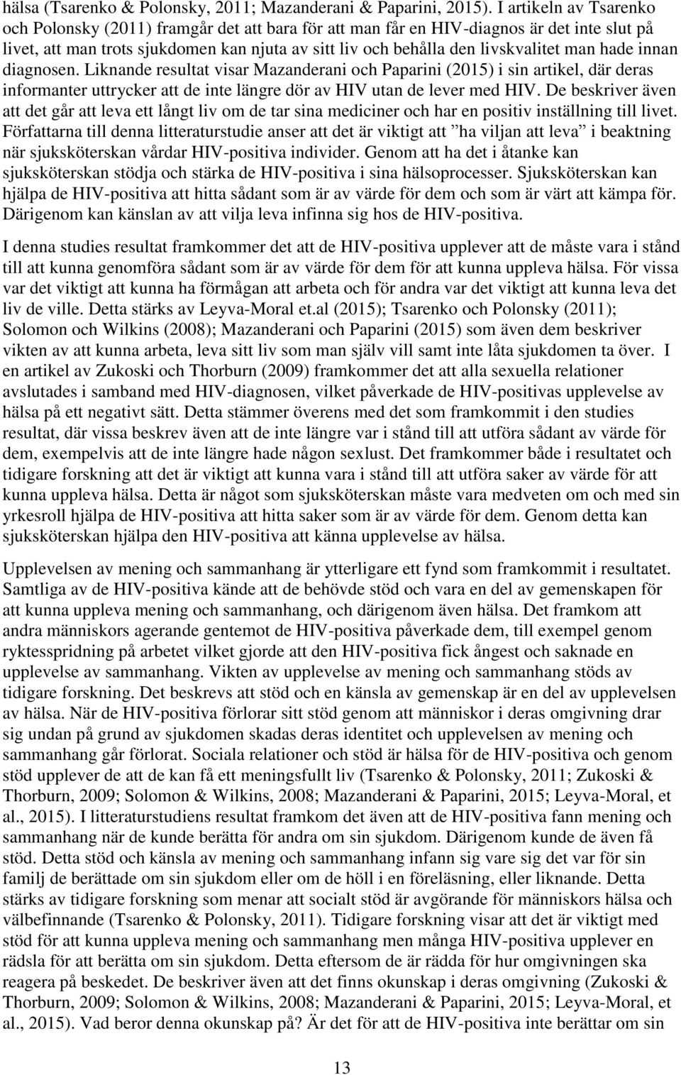 man hade innan diagnosen. Liknande resultat visar Mazanderani och Paparini (2015) i sin artikel, där deras informanter uttrycker att de inte längre dör av HIV utan de lever med HIV.