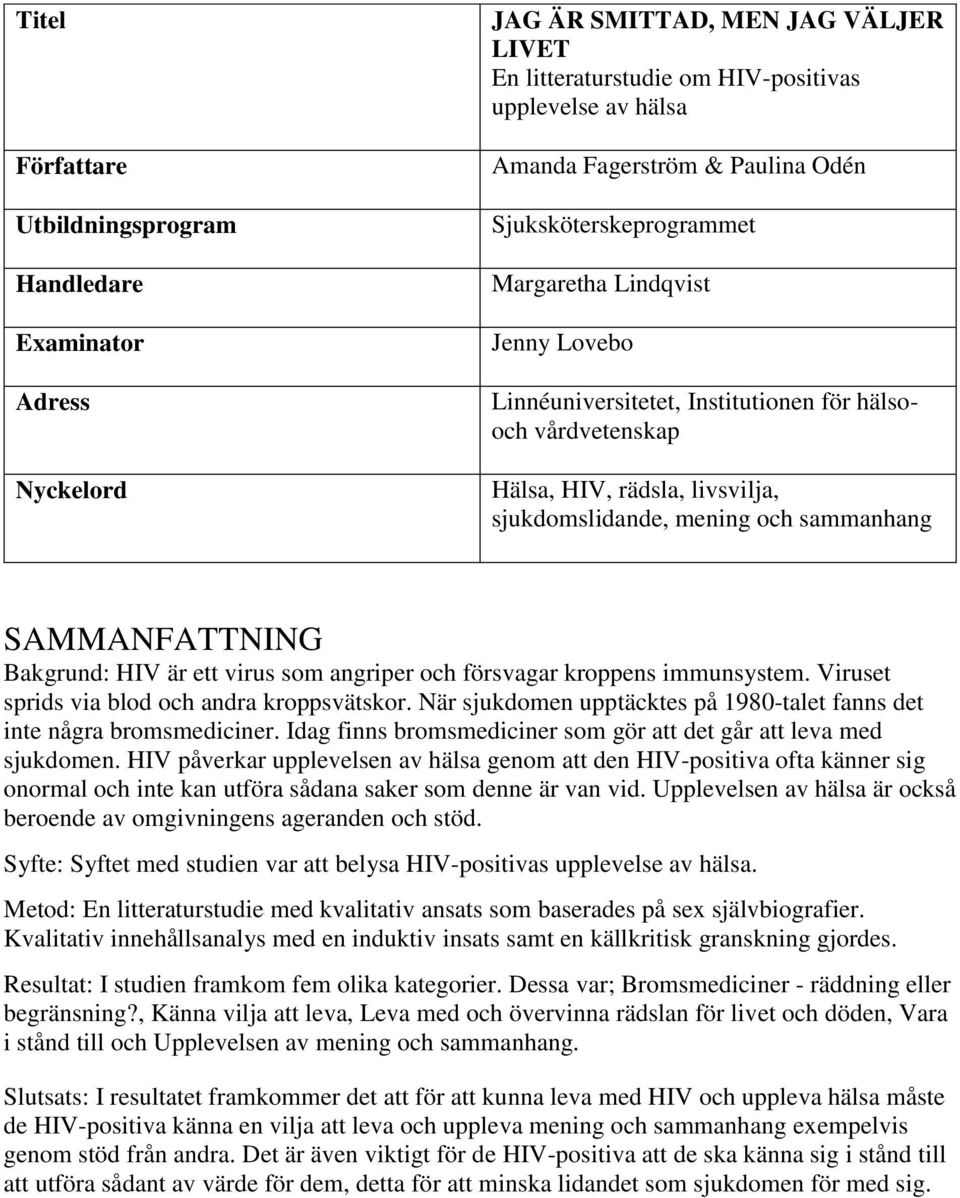 SAMMANFATTNING Bakgrund: HIV är ett virus som angriper och försvagar kroppens immunsystem. Viruset sprids via blod och andra kroppsvätskor.