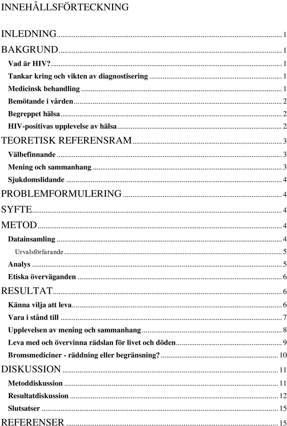 .. 4 Datainsamling... 4 Urvalsförfarande... 5 Analys... 5 Etiska överväganden... 6 RESULTAT... 6 Känna vilja att leva... 6 Vara i stånd till... 7 Upplevelsen av mening och sammanhang.