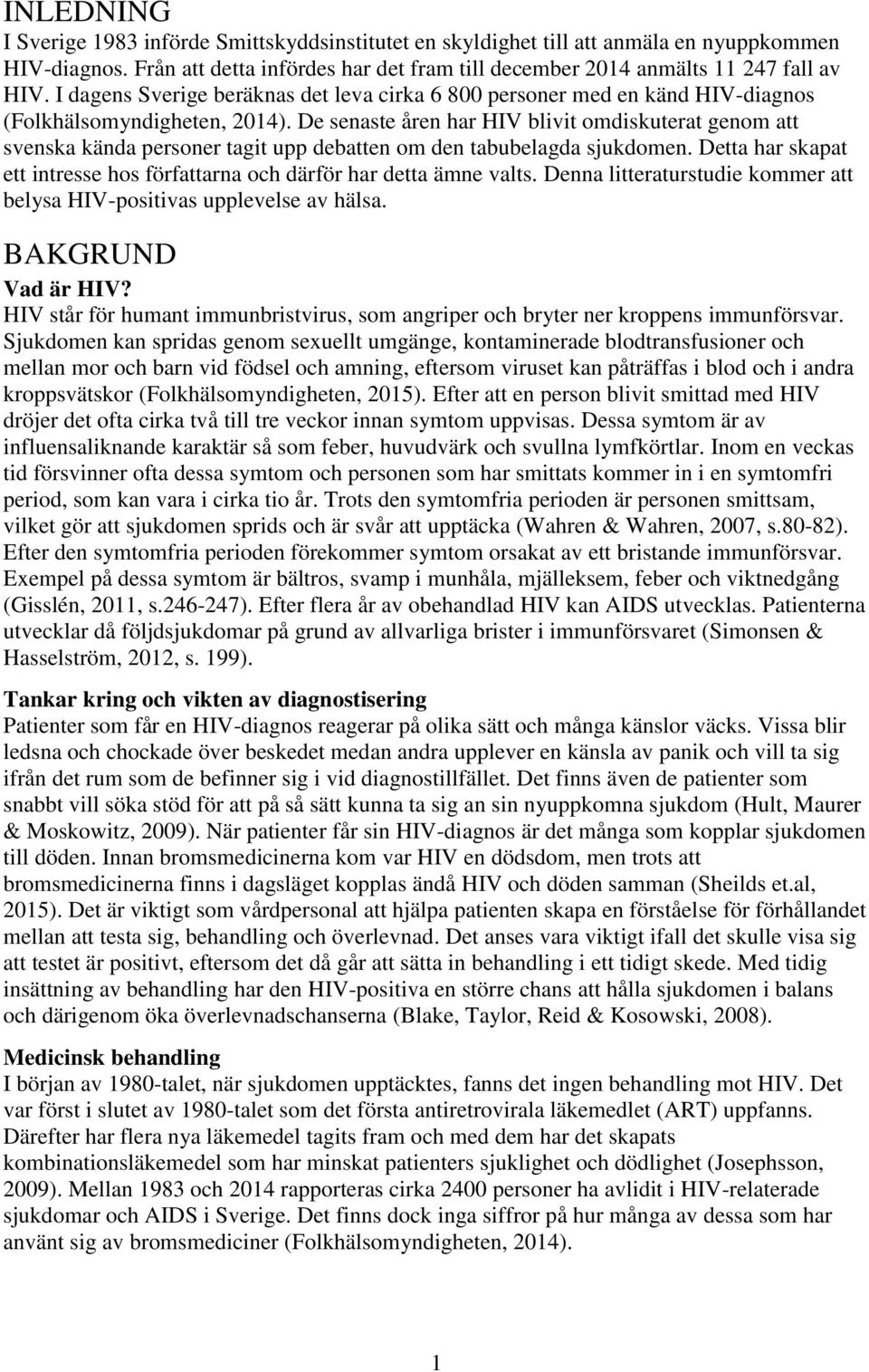 De senaste åren har HIV blivit omdiskuterat genom att svenska kända personer tagit upp debatten om den tabubelagda sjukdomen.