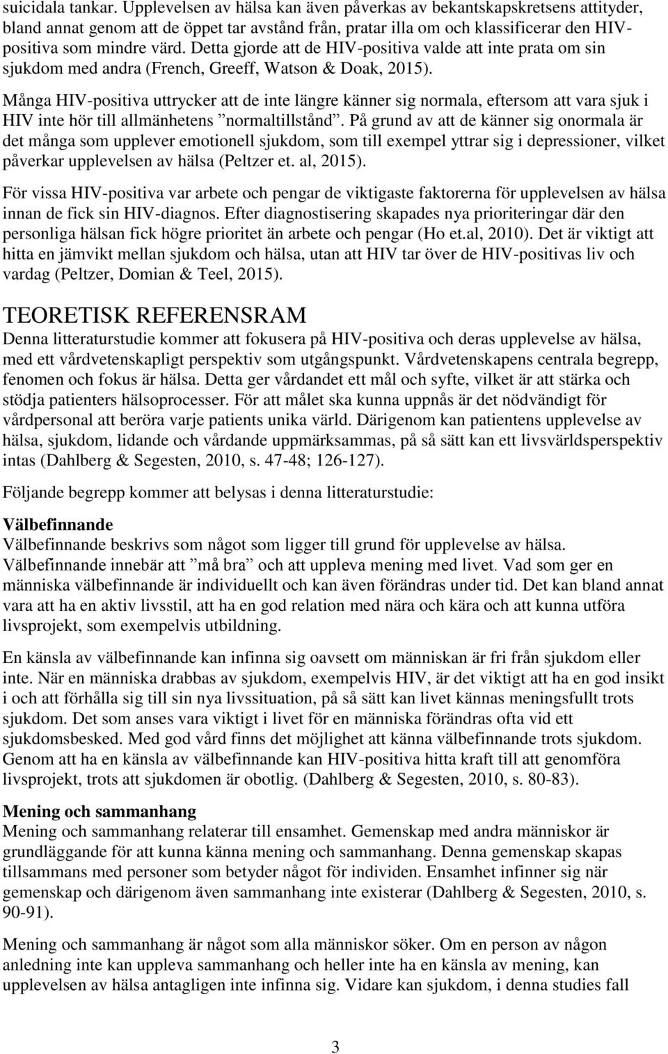 Detta gjorde att de HIV-positiva valde att inte prata om sin sjukdom med andra (French, Greeff, Watson & Doak, 2015).