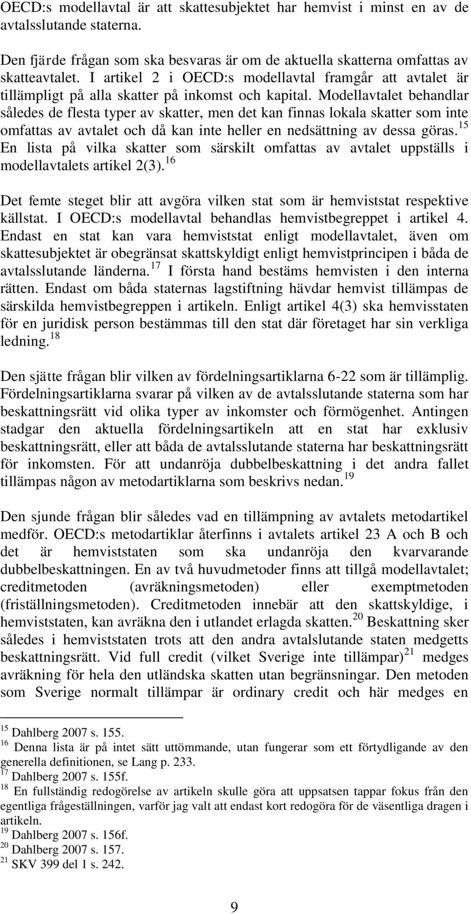 Modellavtalet behandlar således de flesta typer av skatter, men det kan finnas lokala skatter som inte omfattas av avtalet och då kan inte heller en nedsättning av dessa göras.