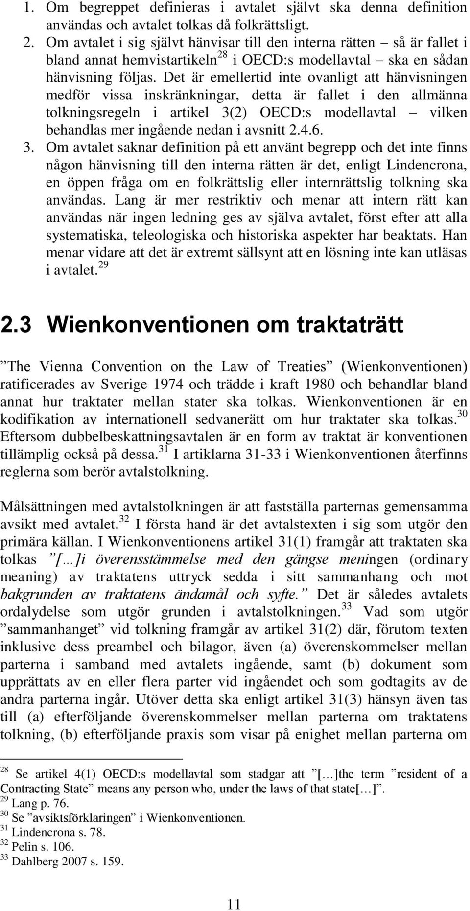 Det är emellertid inte ovanligt att hänvisningen medför vissa inskränkningar, detta är fallet i den allmänna tolkningsregeln i artikel 3(2) OECD:s modellavtal vilken behandlas mer ingående nedan i