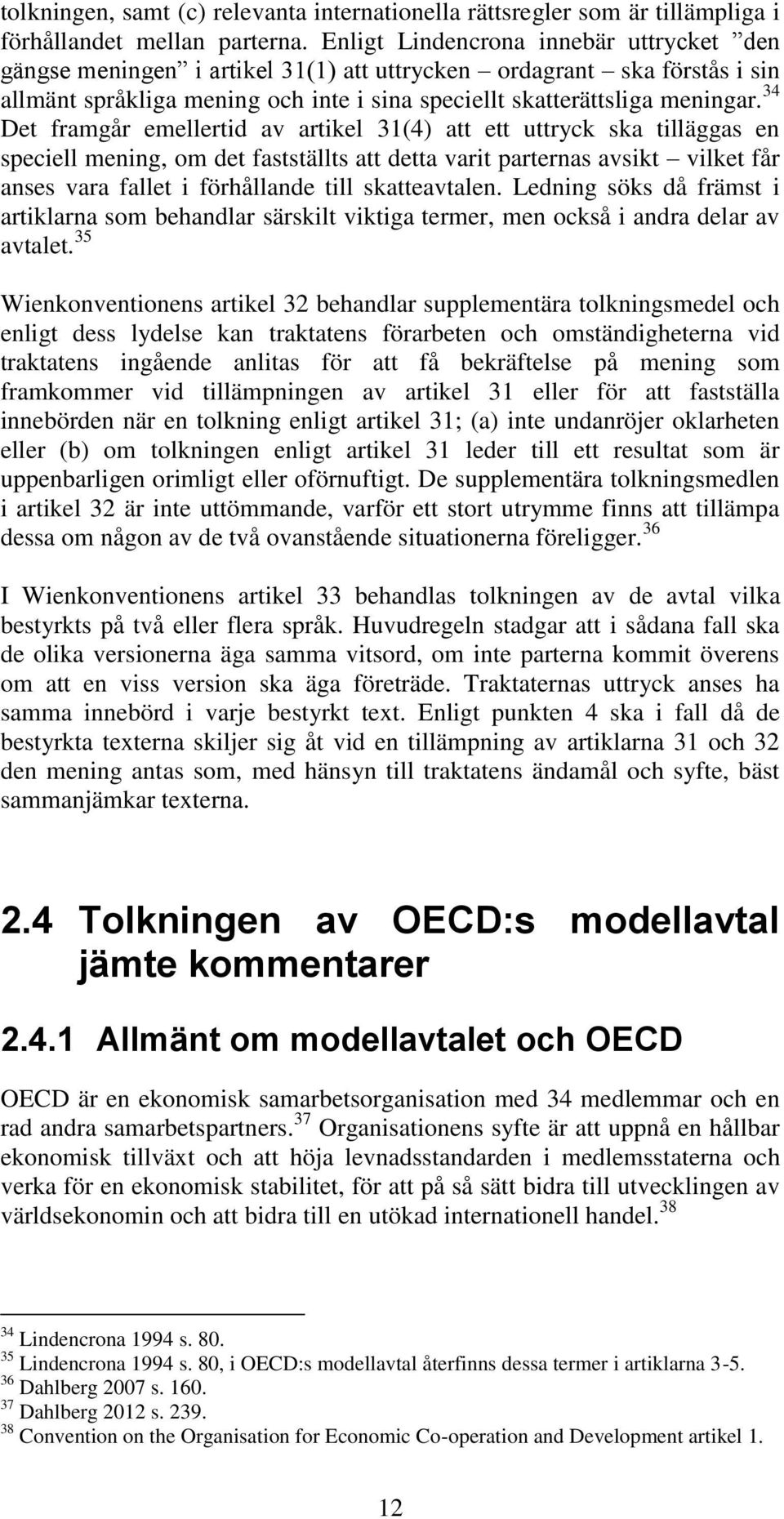 34 Det framgår emellertid av artikel 31(4) att ett uttryck ska tilläggas en speciell mening, om det fastställts att detta varit parternas avsikt vilket får anses vara fallet i förhållande till