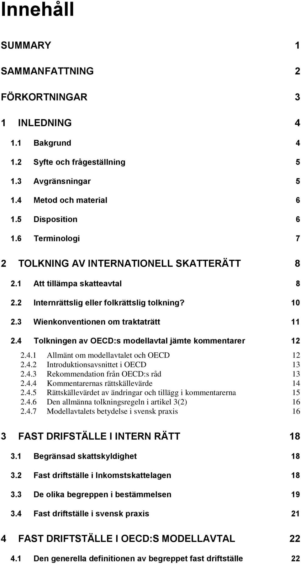 4 Tolkningen av OECD:s modellavtal jämte kommentarer 12 2.4.1 Allmänt om modellavtalet och OECD 12 2.4.2 Introduktionsavsnittet i OECD 13 2.4.3 Rekommendation från OECD:s råd 13 2.4.4 Kommentarernas rättskällevärde 14 2.