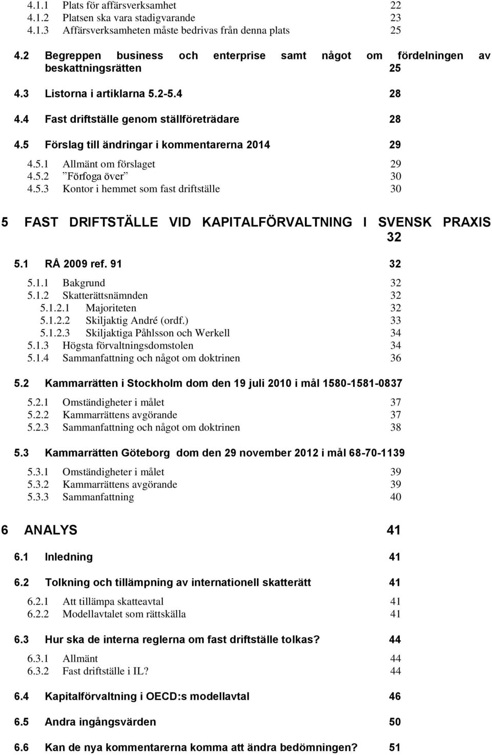 5 Förslag till ändringar i kommentarerna 2014 29 4.5.1 Allmänt om förslaget 29 4.5.2 Förfoga över 30 4.5.3 Kontor i hemmet som fast driftställe 30 5 FAST DRIFTSTÄLLE VID KAPITALFÖRVALTNING I SVENSK PRAXIS 32 5.