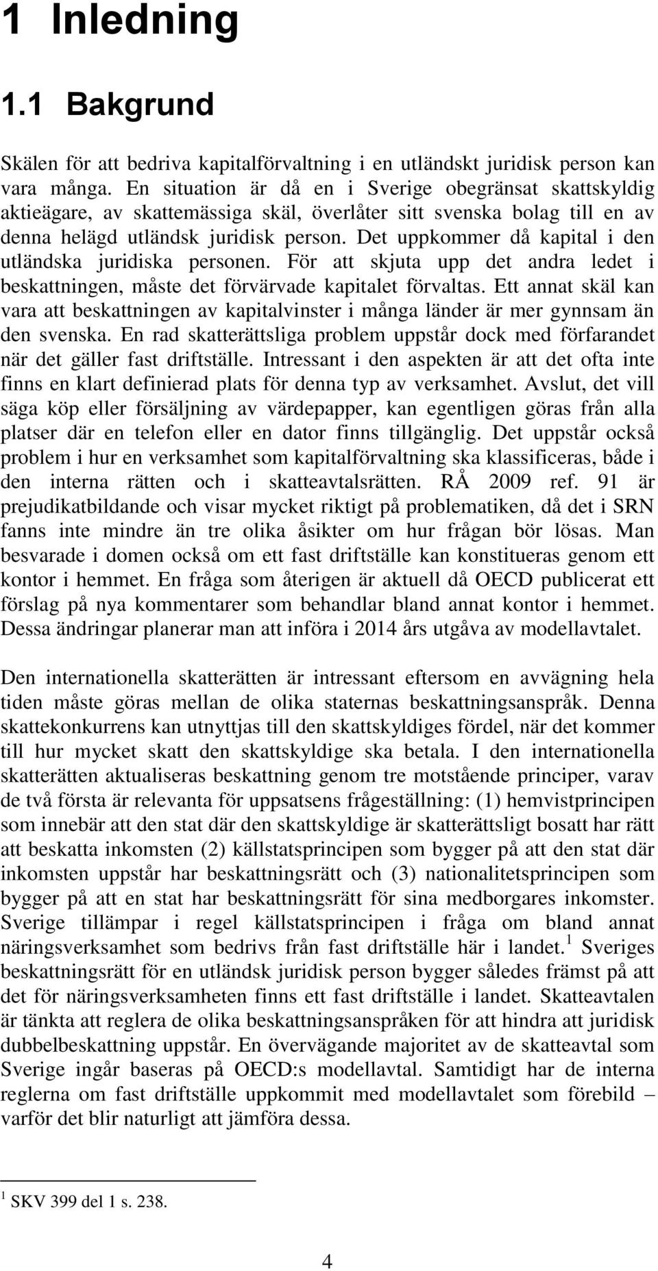 Det uppkommer då kapital i den utländska juridiska personen. För att skjuta upp det andra ledet i beskattningen, måste det förvärvade kapitalet förvaltas.