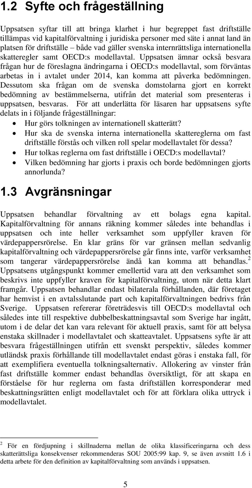 Uppsatsen ämnar också besvara frågan hur de föreslagna ändringarna i OECD:s modellavtal, som förväntas arbetas in i avtalet under 2014, kan komma att påverka bedömningen.