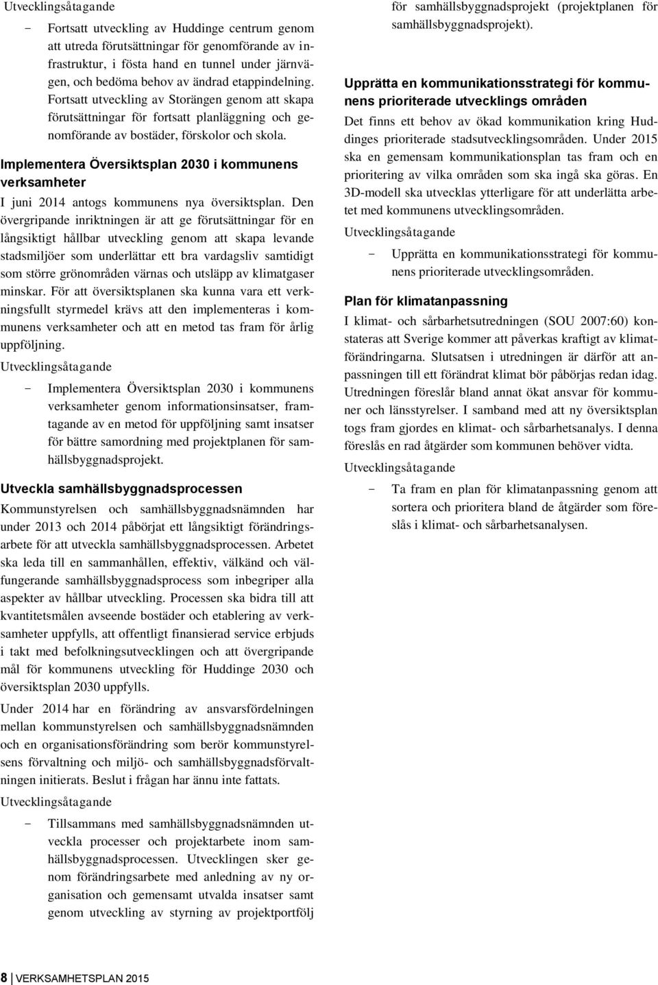 Implementera Översiktsplan 2030 i kommunens verksamheter I juni 2014 antogs kommunens nya översiktsplan.