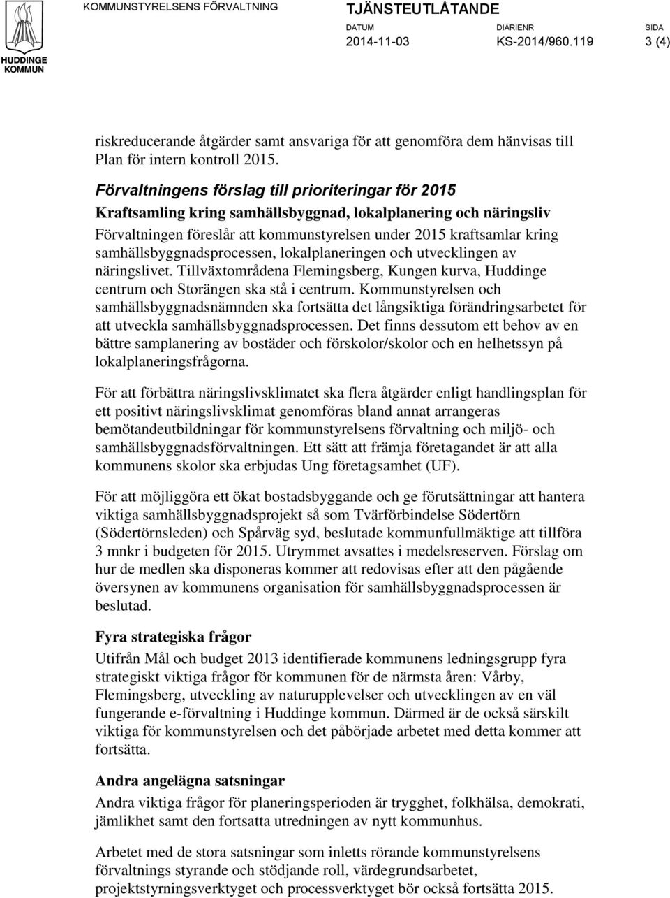 Förvaltningens förslag till prioriteringar för 2015 Kraftsamling kring samhällsbyggnad, lokalplanering och näringsliv Förvaltningen föreslår att kommunstyrelsen under 2015 kraftsamlar kring