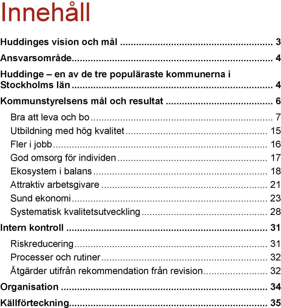 .. 16 God omsorg för individen... 17 Ekosystem i balans... 18 Attraktiv arbetsgivare... 21 Sund ekonomi.