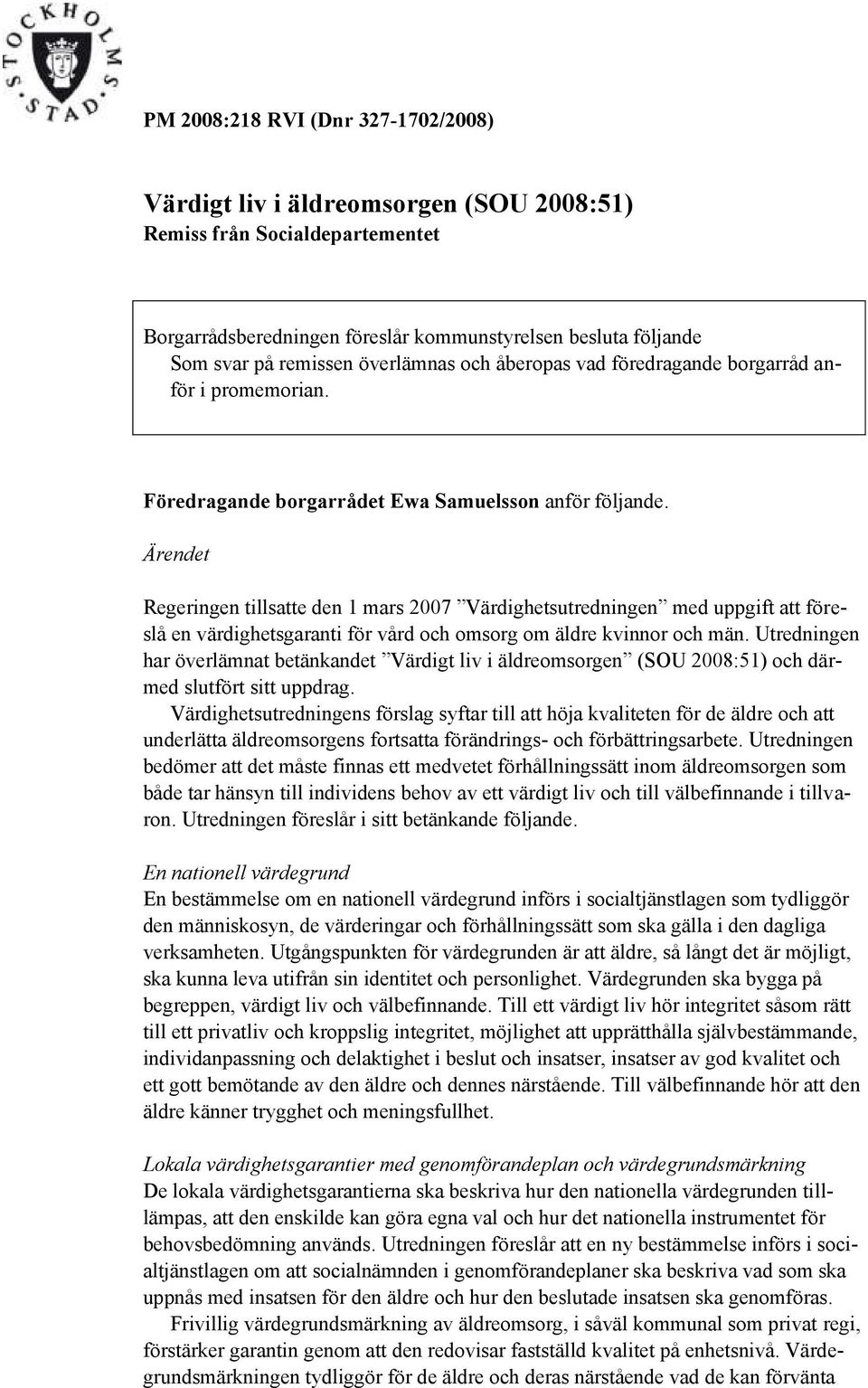 Ärendet Regeringen tillsatte den 1 mars 2007 Värdighetsutredningen med uppgift att föreslå en värdighetsgaranti för vård och omsorg om äldre kvinnor och män.