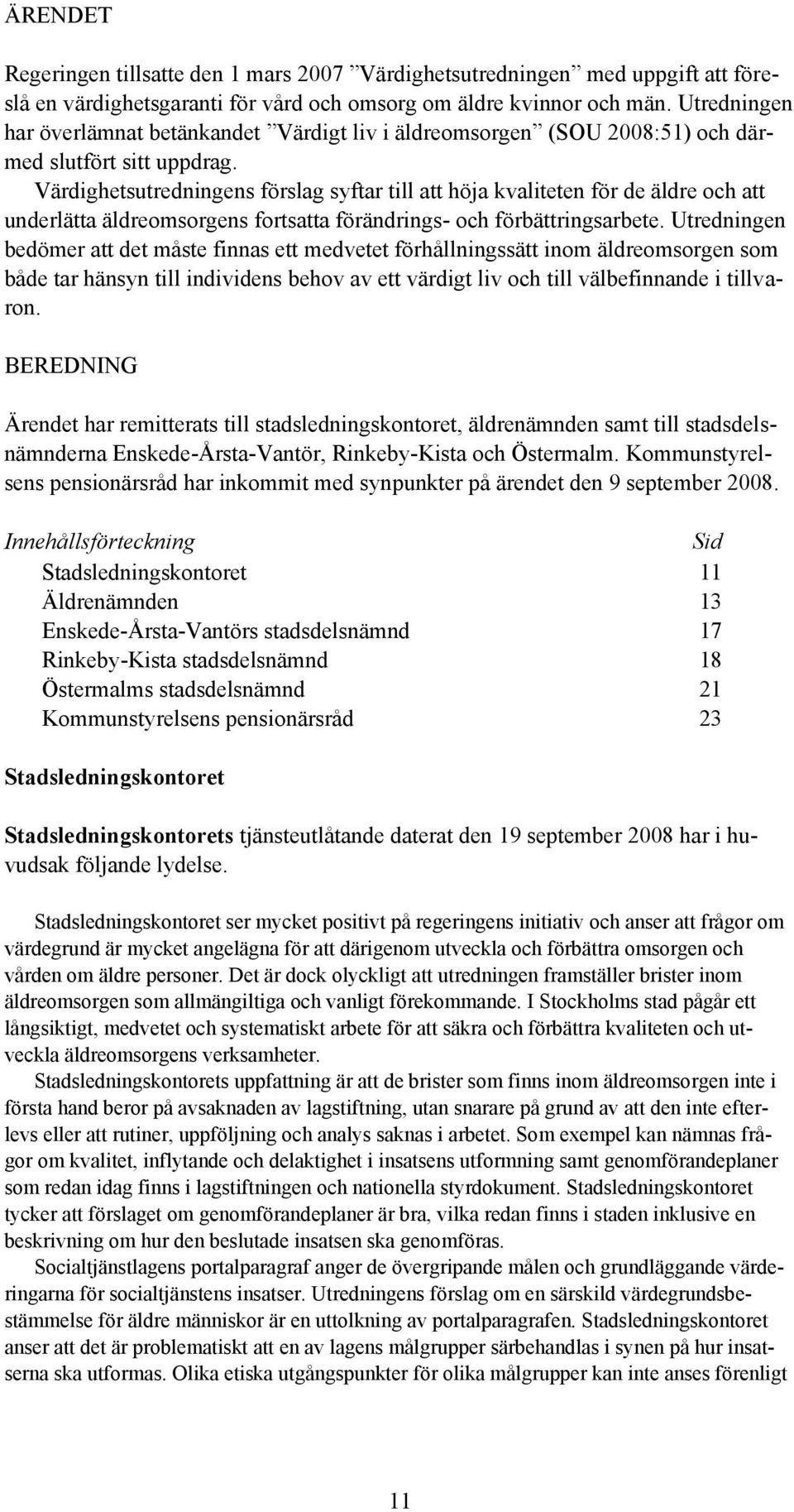 Värdighetsutredningens förslag syftar till att höja kvaliteten för de äldre och att underlätta äldreomsorgens fortsatta förändrings- och förbättringsarbete.