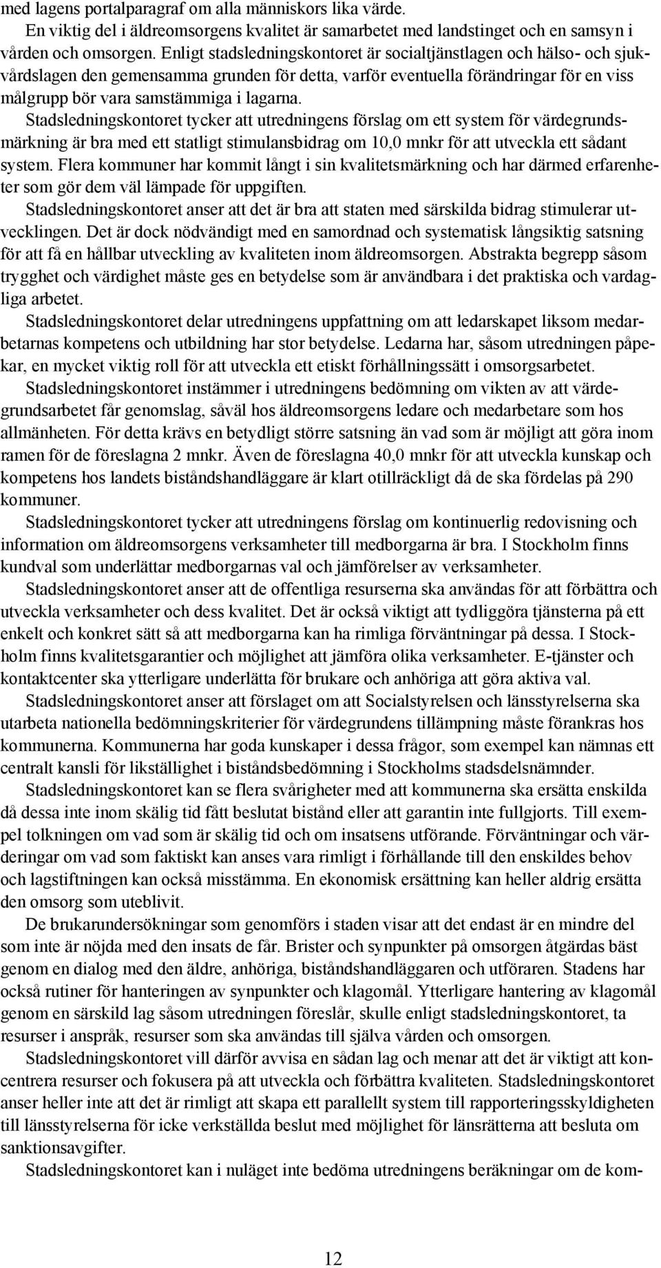 Stadsledningskontoret tycker att utredningens förslag om ett system för värdegrundsmärkning är bra med ett statligt stimulansbidrag om 10,0 mnkr för att utveckla ett sådant system.