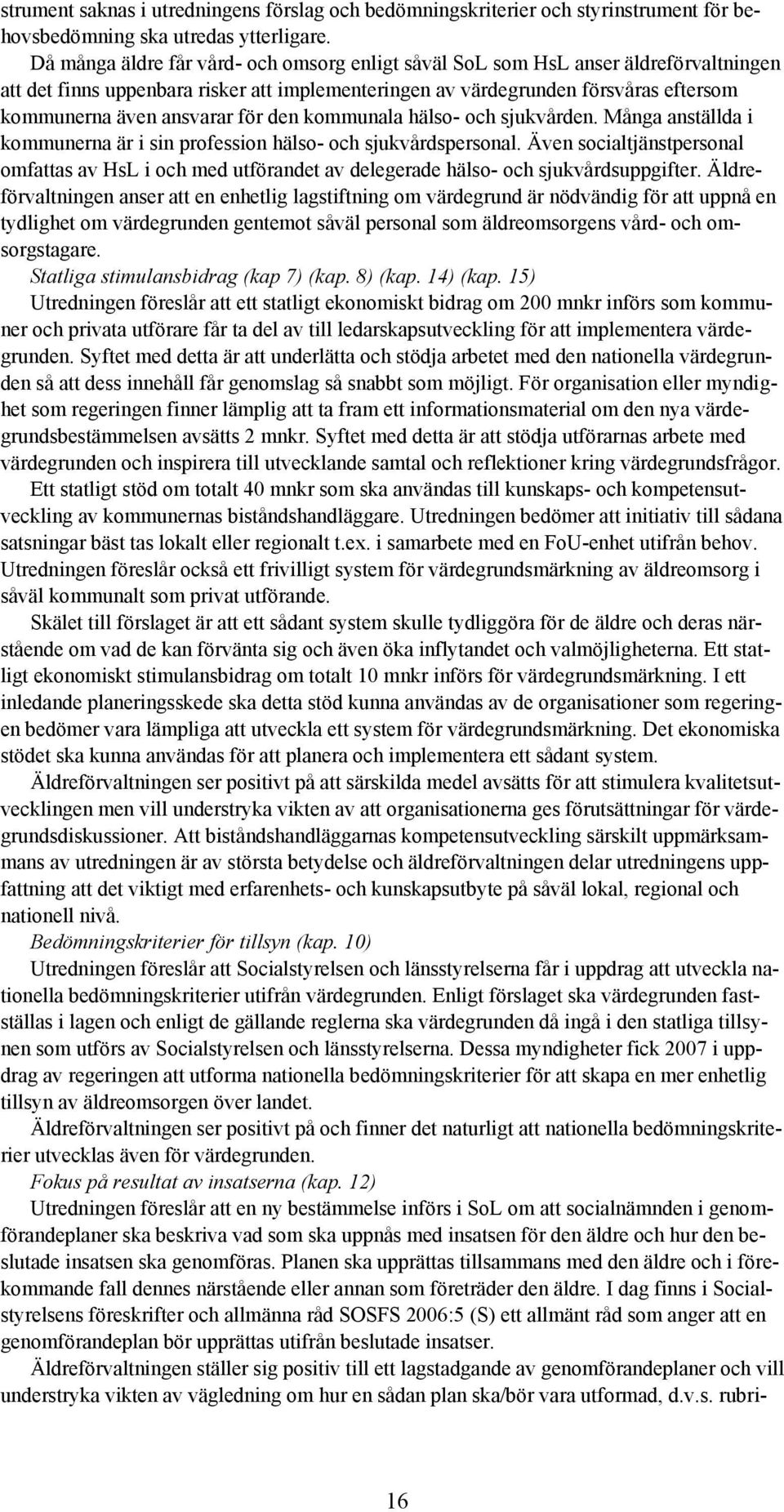 för den kommunala hälso- och sjukvården. Många anställda i kommunerna är i sin profession hälso- och sjukvårdspersonal.