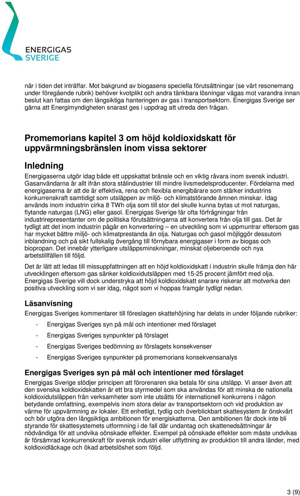 långsiktiga hanteringen av gas i transportsektorn. Energigas Sverige ser gärna att Energimyndigheten snarast ges i uppdrag att utreda den frågan.