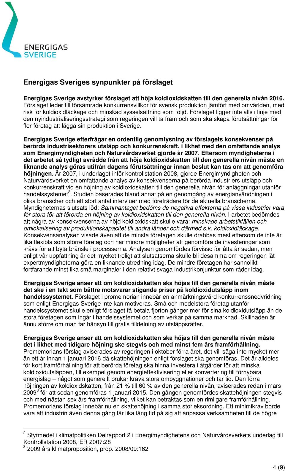 Förslaget ligger inte alls i linje med den nyindustrialiseringsstrategi som regeringen vill ta fram och som ska skapa förutsättningar för fler företag att lägga sin produktion i Sverige.