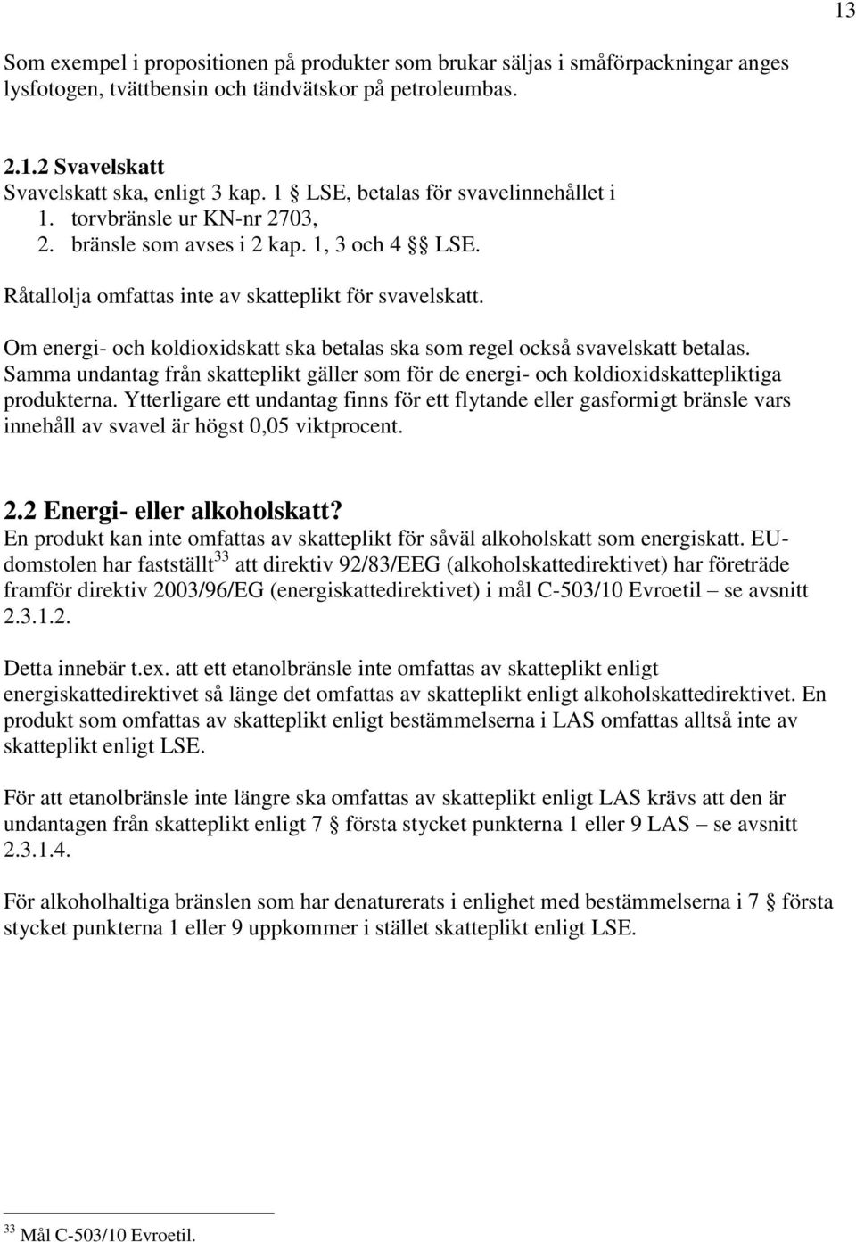 Om energi- och koldioxidskatt ska betalas ska som regel också svavelskatt betalas. Samma undantag från skatteplikt gäller som för de energi- och koldioxidskattepliktiga produkterna.