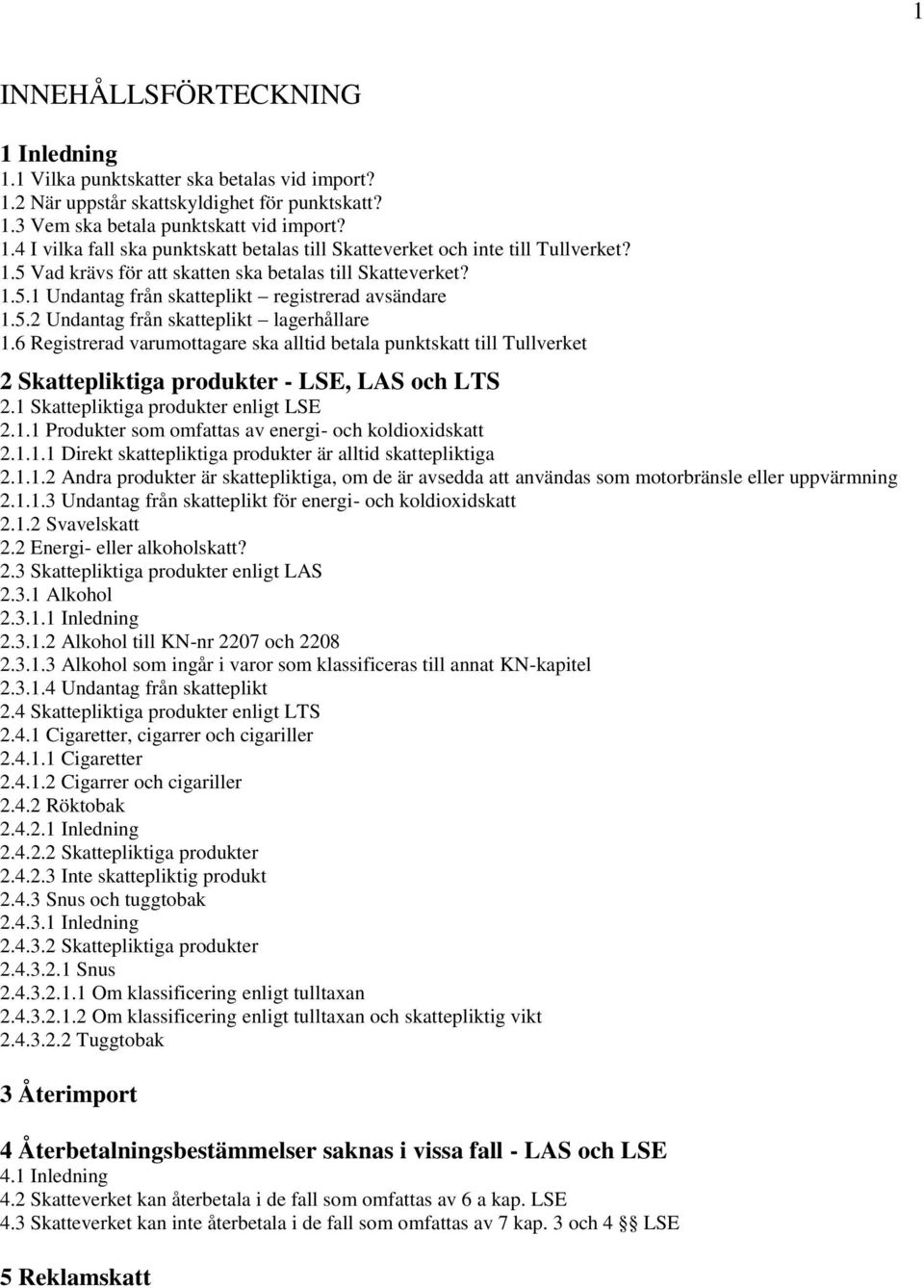 6 Registrerad varumottagare ska alltid betala punktskatt till Tullverket 2 Skattepliktiga produkter - LSE, LAS och LTS 2.1 Skattepliktiga produkter enligt LSE 2.1.1 Produkter som omfattas av energi- och koldioxidskatt 2.