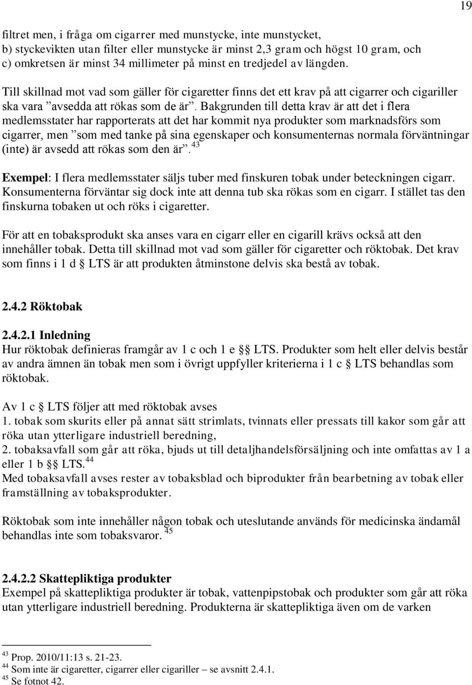 Bakgrunden till detta krav är att det i flera medlemsstater har rapporterats att det har kommit nya produkter som marknadsförs som cigarrer, men som med tanke på sina egenskaper och konsumenternas