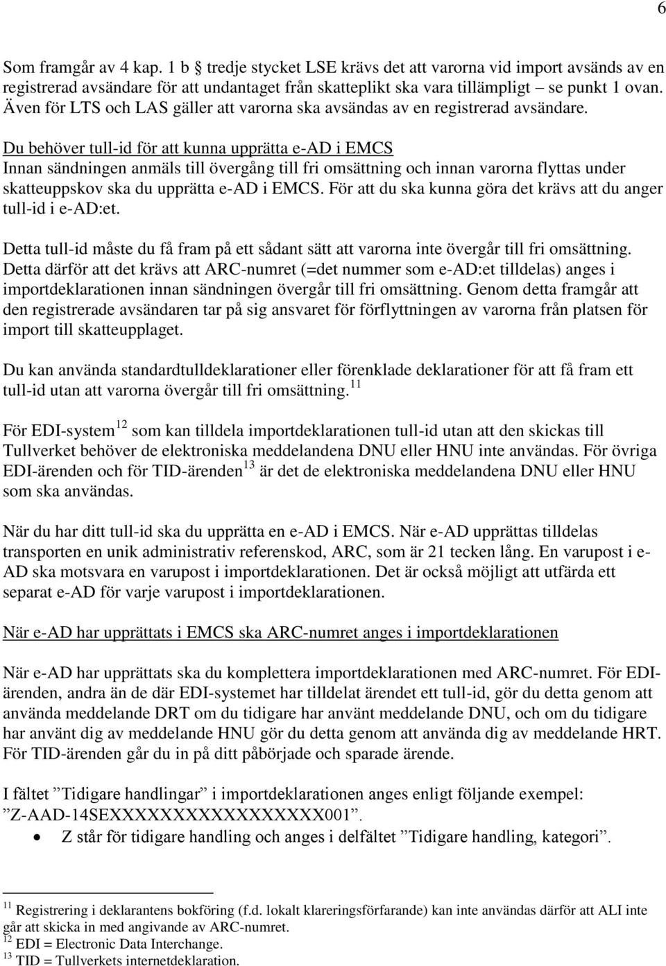 Du behöver tull-id för att kunna upprätta e-ad i EMCS Innan sändningen anmäls till övergång till fri omsättning och innan varorna flyttas under skatteuppskov ska du upprätta e-ad i EMCS.