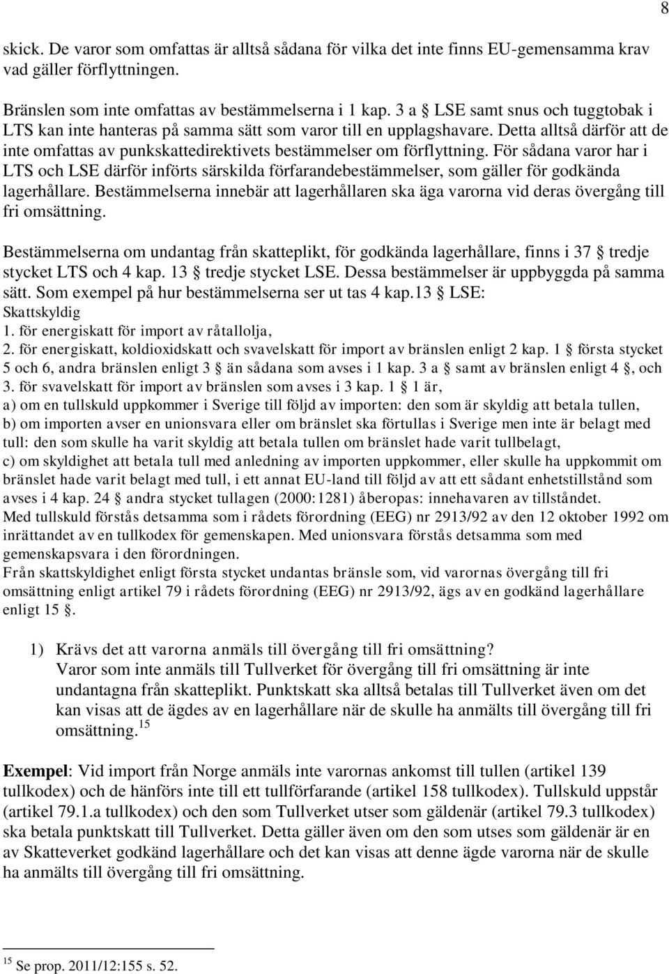 För sådana varor har i LTS och LSE därför införts särskilda förfarandebestämmelser, som gäller för godkända lagerhållare.