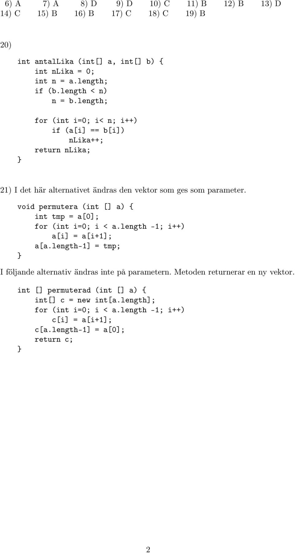 void permutera (int [] a) { int tmp = a[0]; for (int i=0; i < a.length -1; i++) a[i] = a[i+1]; a[a.length-1] = tmp; I följande alternativ ändras inte på parametern.