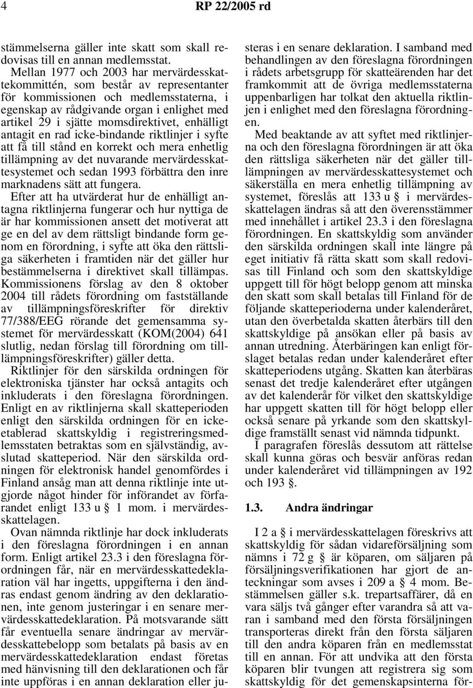 enhälligt antagit en rad icke-bindande riktlinjer i syfte att få till stånd en korrekt och mera enhetlig tillämpning av det nuvarande mervärdesskattesystemet och sedan 1993 förbättra den inre