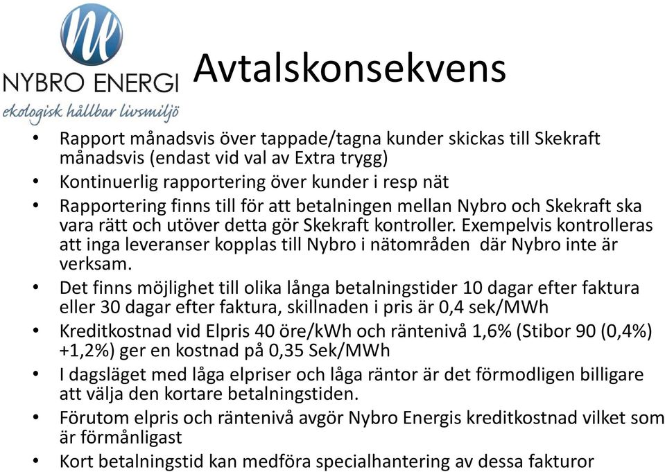 Exempelvis kontrolleras att inga leveranser kopplas till Nybro i nätområden där Nybro inte är verksam.