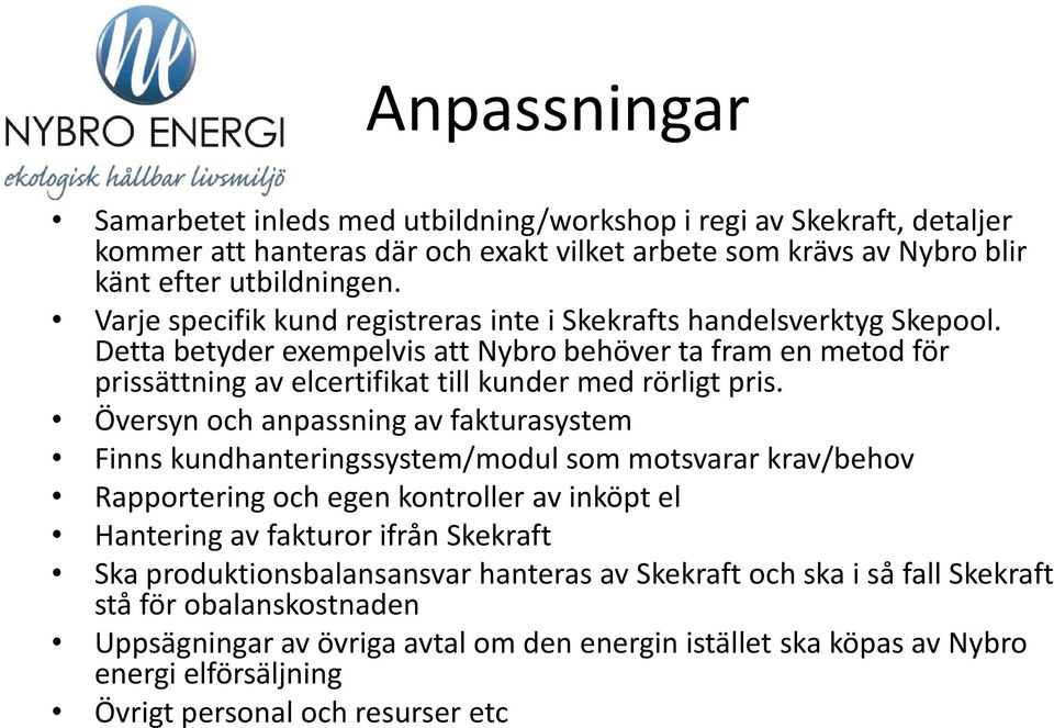 Översyn och anpassning av fakturasystem Finns kundhanteringssystem/modul som motsvarar krav/behov Rapportering och egen kontroller av inköpt el Hantering av fakturor ifrån Skekraft Ska