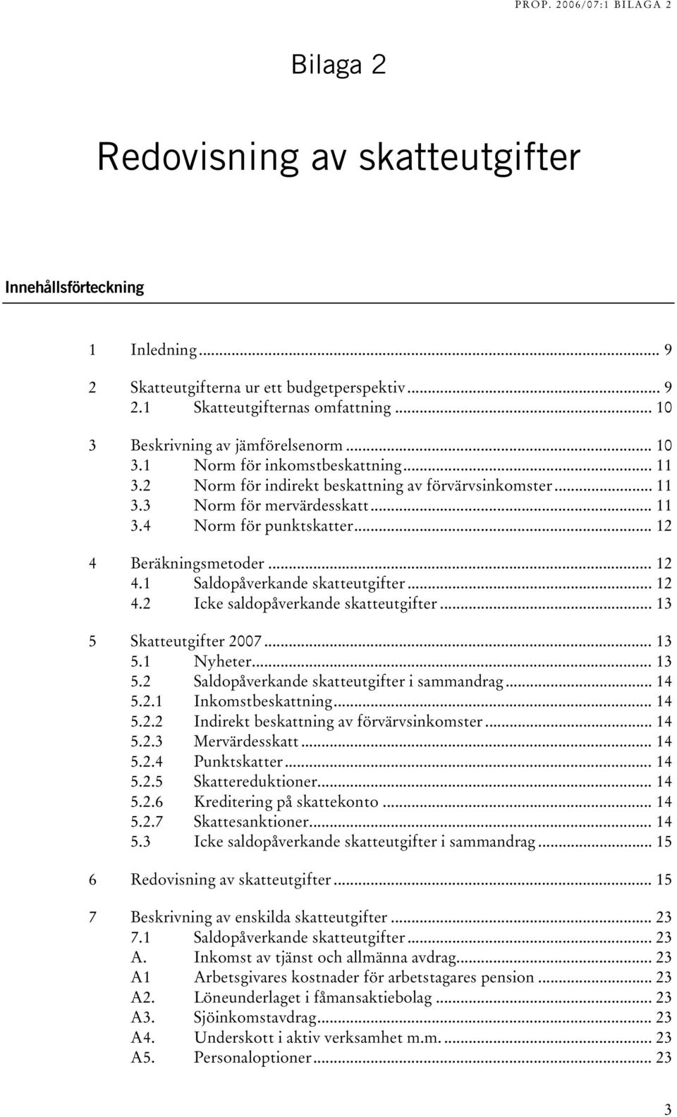 .. 203H11 7H3.4 Norm för punktskatter... 204H12 8H4 Beräkningsmetoder... 205H12 9H4.1 Saldopåverkande skatteutgifter... 206H12 10H4.2 Icke saldopåverkande skatteutgifter.