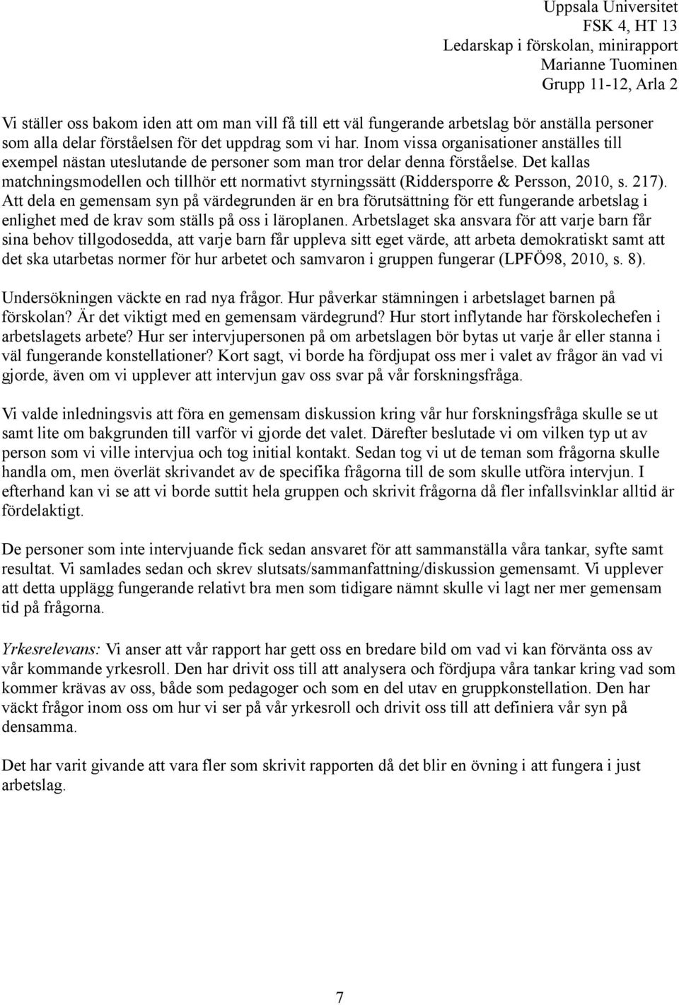 Det kallas matchningsmodellen och tillhör ett normativt styrningssätt (Riddersporre & Persson, 2010, s. 217).