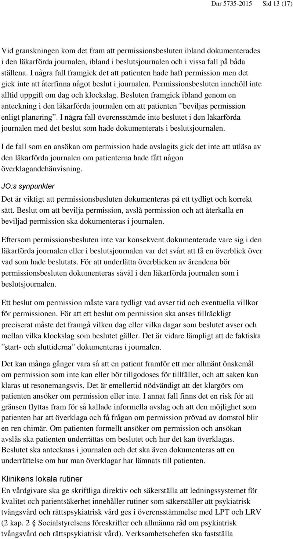 Besluten framgick ibland genom en anteckning i den läkarförda journalen om att patienten beviljas permission enligt planering.