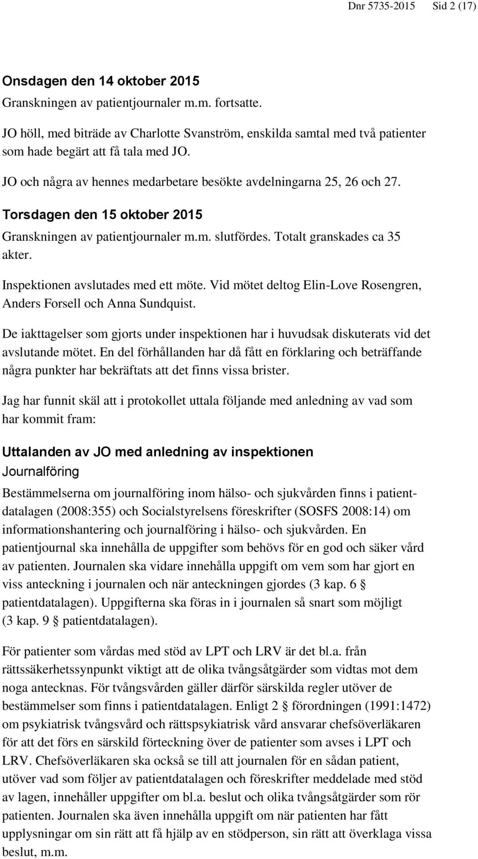 Torsdagen den 15 oktober 2015 Granskningen av patientjournaler m.m. slutfördes. Totalt granskades ca 35 akter. Inspektionen avslutades med ett möte.