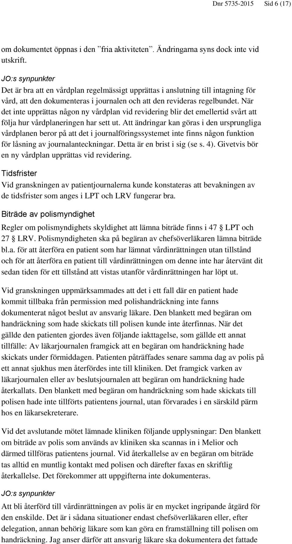 När det inte upprättas någon ny vårdplan vid revidering blir det emellertid svårt att följa hur vårdplaneringen har sett ut.