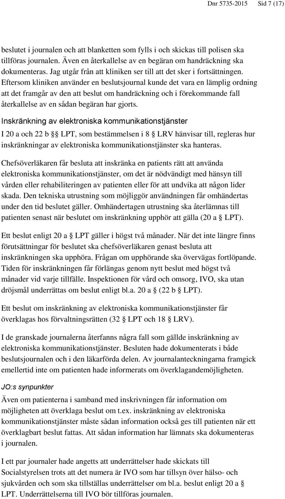 Eftersom kliniken använder en beslutsjournal kunde det vara en lämplig ordning att det framgår av den att beslut om handräckning och i förekommande fall återkallelse av en sådan begäran har gjorts.