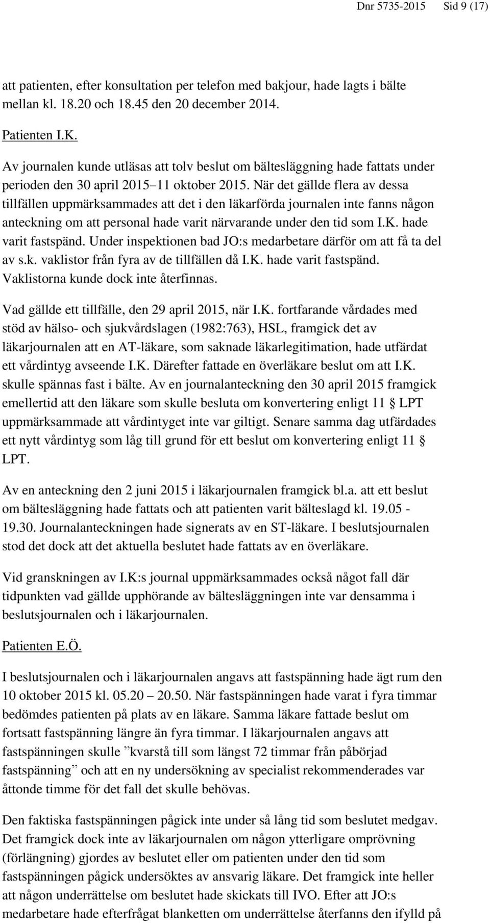 När det gällde flera av dessa tillfällen uppmärksammades att det i den läkarförda journalen inte fanns någon anteckning om att personal hade varit närvarande under den tid som I.K.