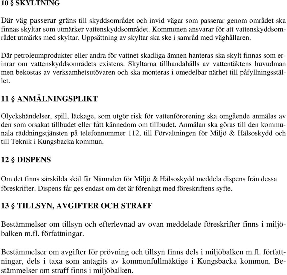 Där petroleumprodukter eller andra för vattnet skadliga ämnen hanteras ska skylt finnas som erinrar om vattenskyddsområdets existens.