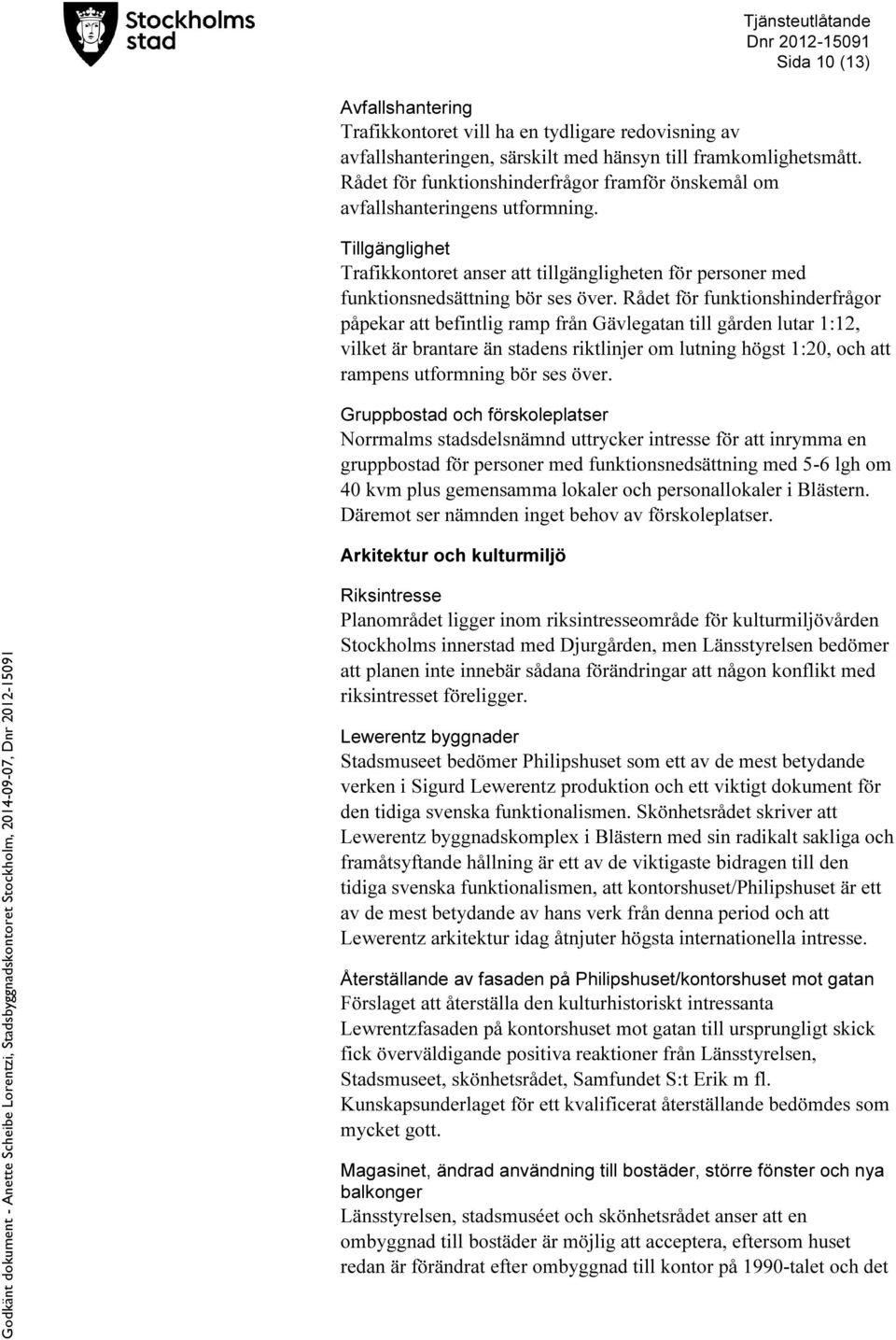 Rådet för funktionshinderfrågor påpekar att befintlig ramp från Gävlegatan till gården lutar 1:12, vilket är brantare än stadens riktlinjer om lutning högst 1:20, och att rampens utformning bör ses