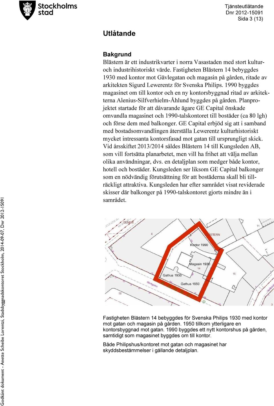 1990 byggdes magasinet om till kontor och en ny kontorsbyggnad ritad av arkitekterna Alenius-Silfverhielm-Åhlund byggdes på gården.