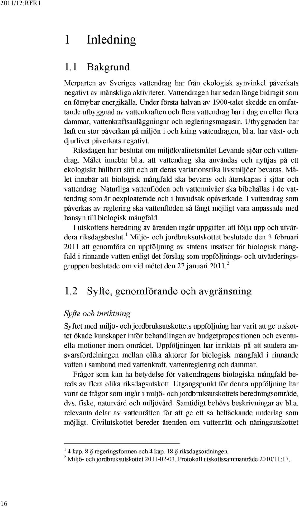 Utbyggnaden har haft en stor påverkan på miljön i och kring vattendragen, bl.a. har växt- och djurlivet påverkats negativt. Riksdagen har beslutat om miljökvalitetsmålet Levande sjöar och vattendrag.