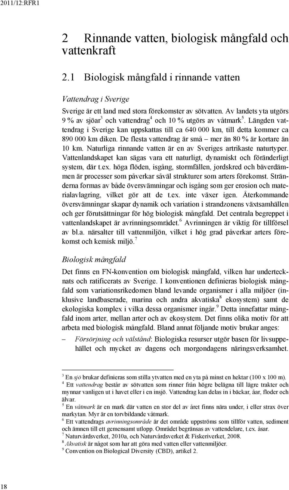 De flesta vattendrag är små mer än 80 % är kortare än 10 km. Naturliga rinnande vatten är en av Sveriges artrikaste naturtyper.