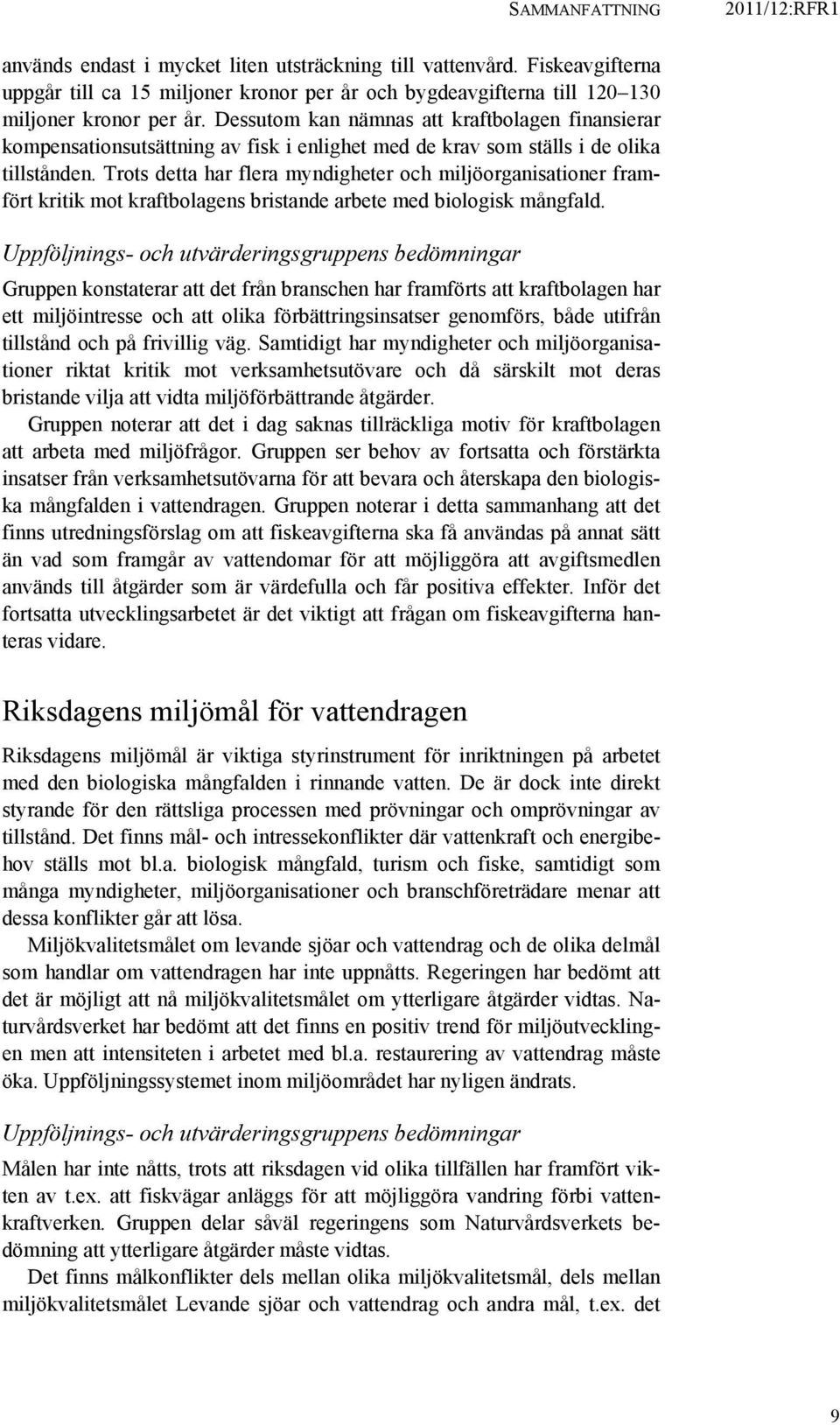 Dessutom kan nämnas att kraftbolagen finansierar kompensationsutsättning av fisk i enlighet med de krav som ställs i de olika tillstånden.