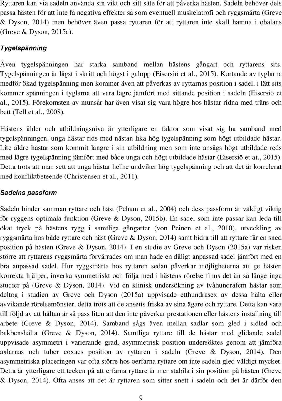 i obalans (Greve & Dyson, 2015a). Tygelspänning Även tygelspänningen har starka samband mellan hästens gångart och ryttarens sits. Tygelspänningen är lägst i skritt och högst i galopp (Eisersiö et al.