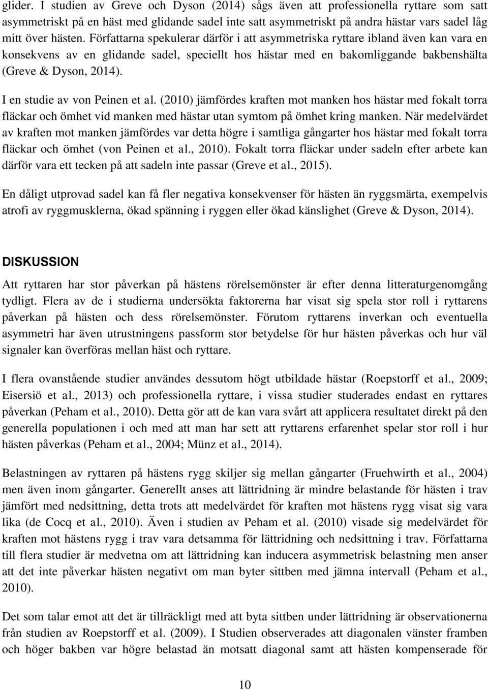 Författarna spekulerar därför i att asymmetriska ryttare ibland även kan vara en konsekvens av en glidande sadel, speciellt hos hästar med en bakomliggande bakbenshälta (Greve & Dyson, 2014).