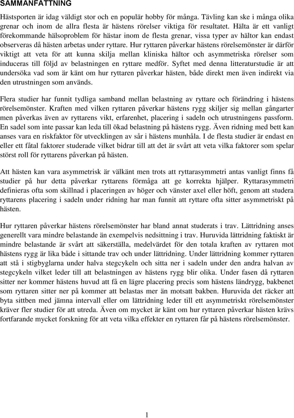 Hur ryttaren påverkar hästens rörelsemönster är därför viktigt att veta för att kunna skilja mellan kliniska hältor och asymmetriska rörelser som induceras till följd av belastningen en ryttare